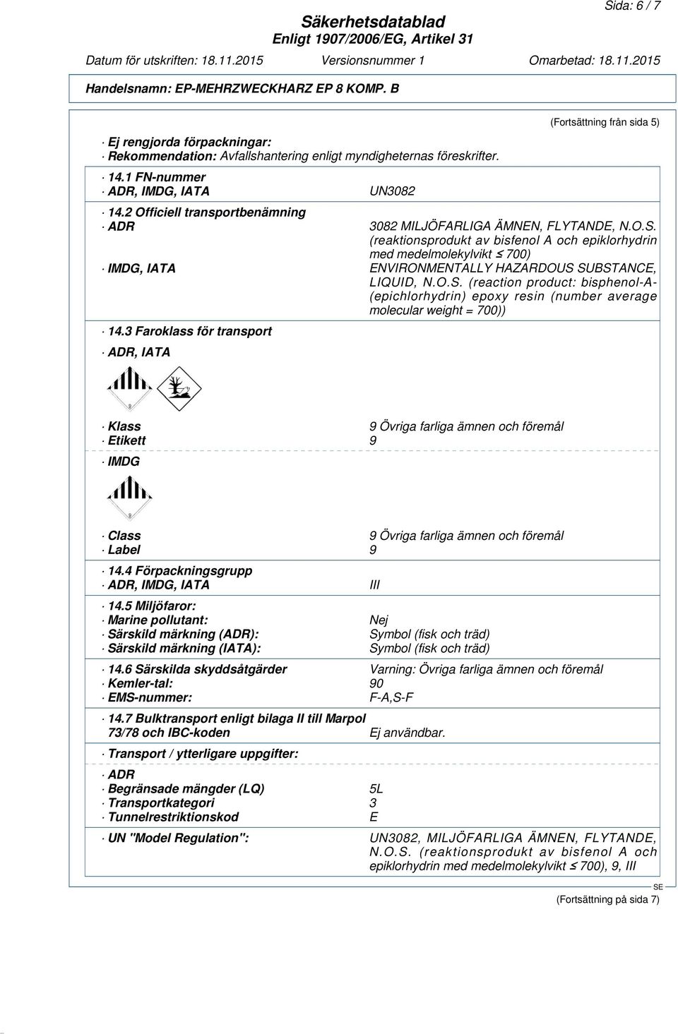 (reaktionsprodukt av bisfenol A och epiklorhydrin med medelmolekylvikt 700) IMDG, IATA ENVIRONMENTALLY HAZARDOUS 