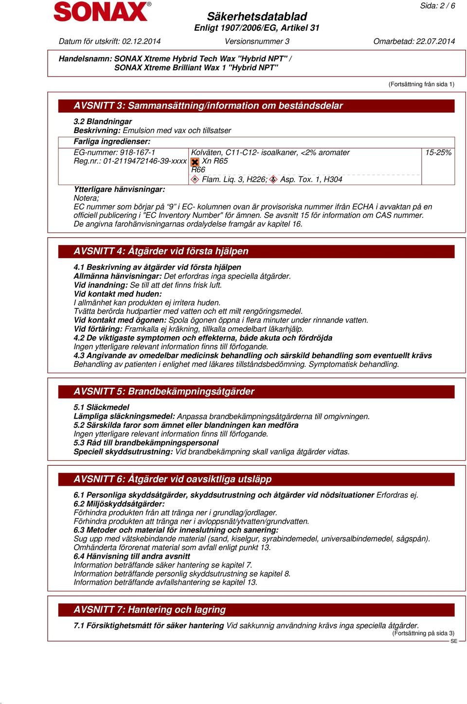 1, H304 Ytterligare hänvisningar: Notera; EC nummer som börjar på 9 i EC- kolumnen ovan är provisoriska nummer ifrån ECHA i avvaktan på en officiell publicering i "EC Inventory Number" för ämnen.