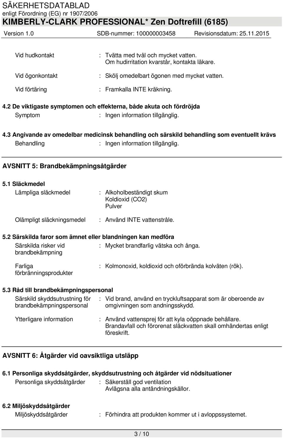 3 Angivande av omedelbar medicinsk behandling och särskild behandling som eventuellt krävs Behandling : Ingen information tillgänglig. AVSNITT 5: Brandbekämpningsåtgärder 5.