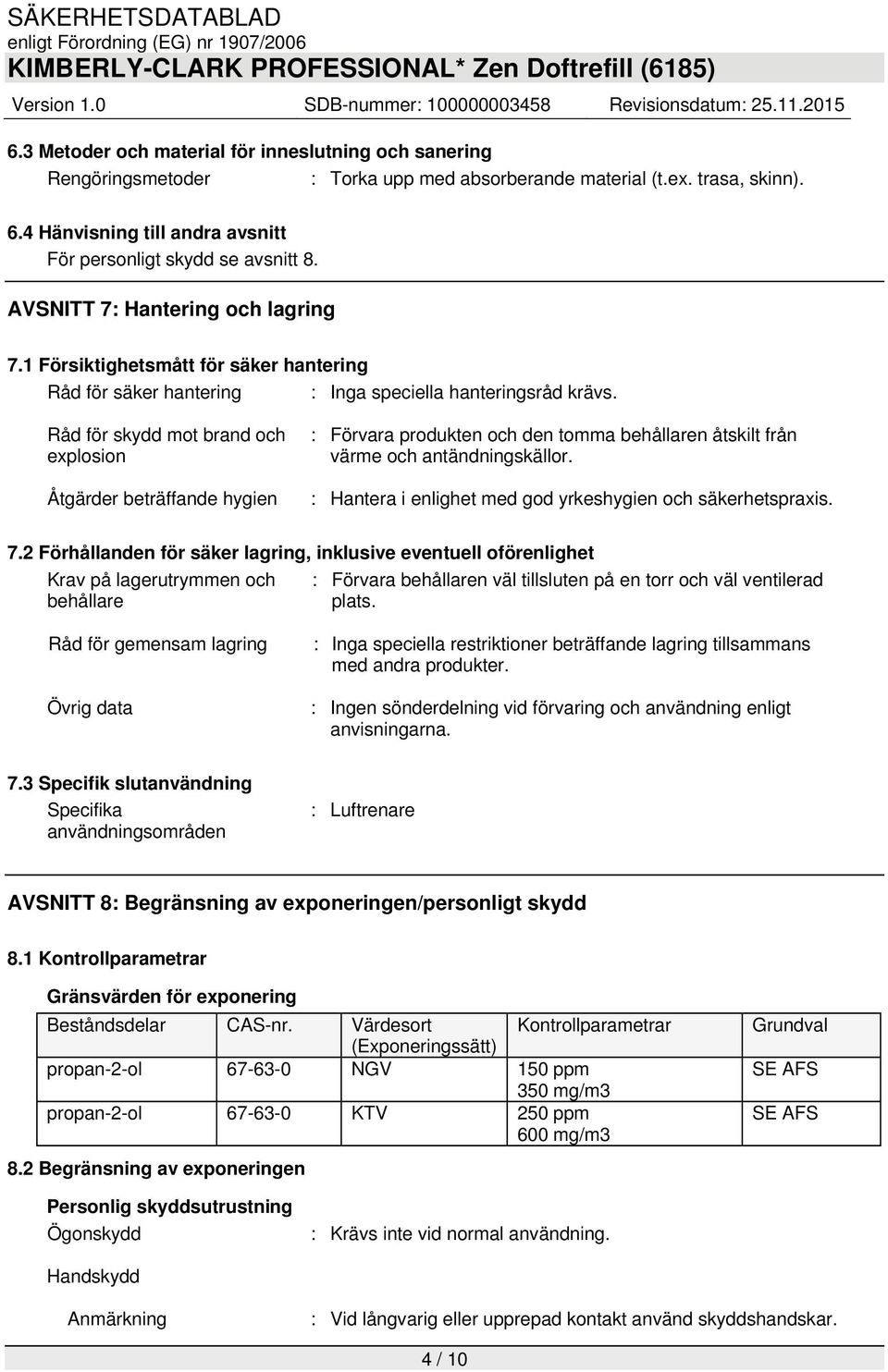 1 Försiktighetsmått för säker hantering Råd för säker hantering : Inga speciella hanteringsråd krävs.