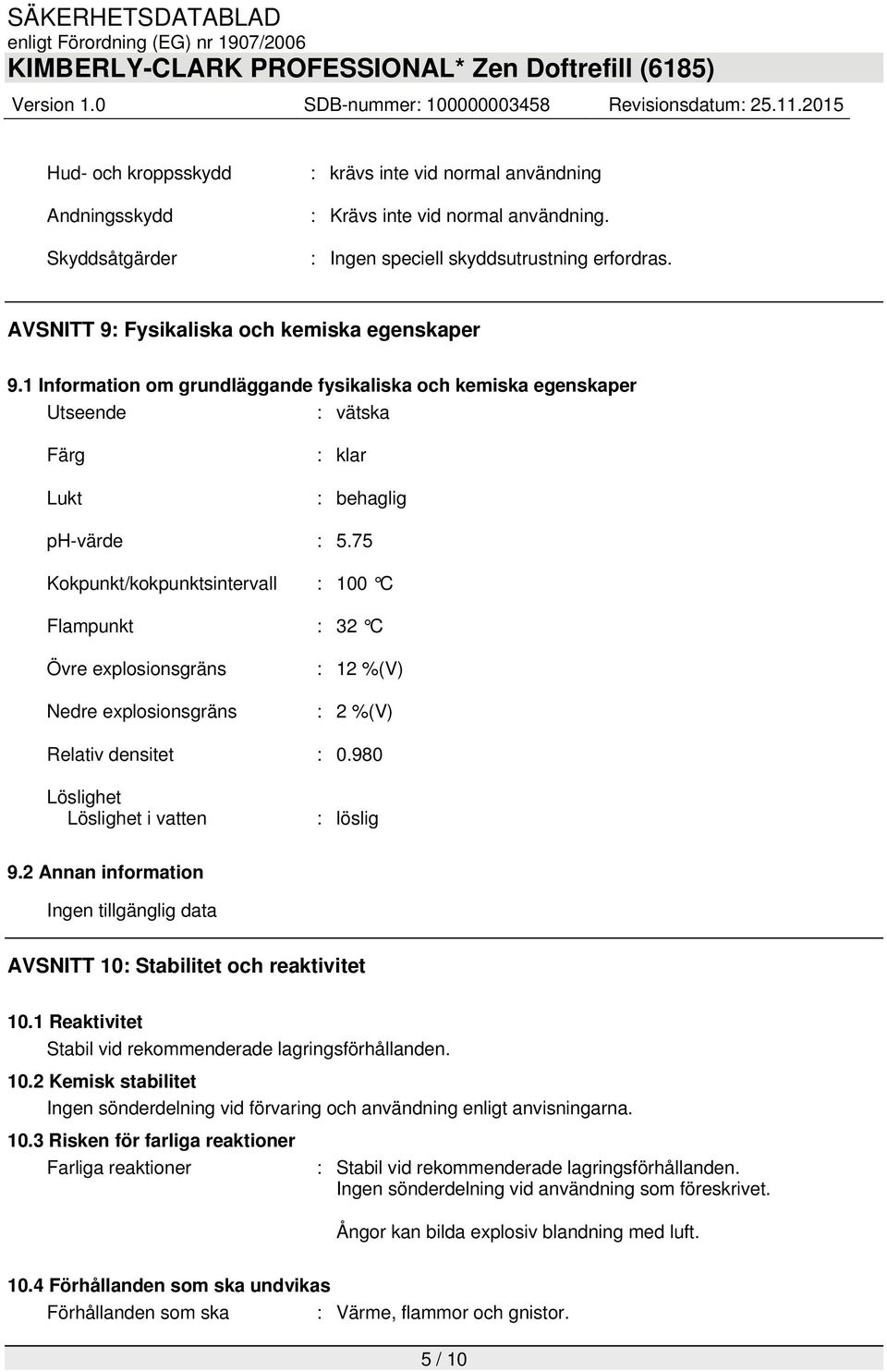 75 Kokpunkt/kokpunktsintervall : 100 C Flampunkt : 32 C Övre explosionsgräns Nedre explosionsgräns : 12 %(V) : 2 %(V) Relativ densitet : 0.980 Löslighet Löslighet i vatten : löslig 9.