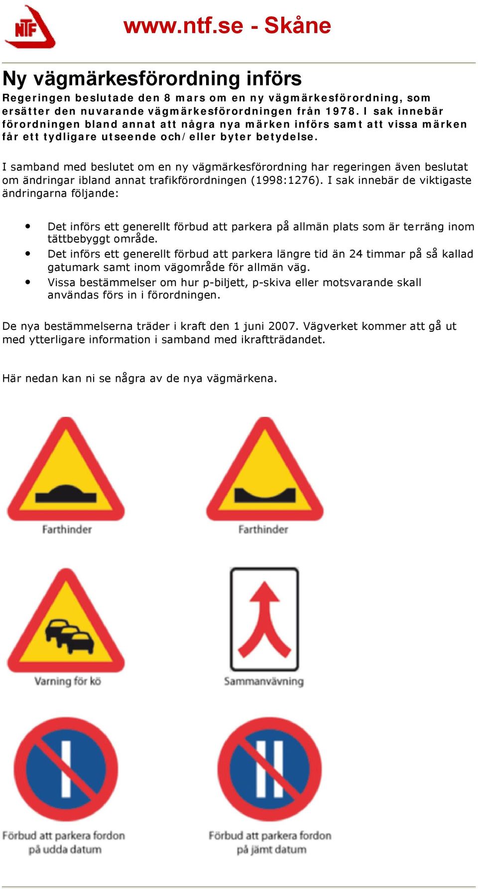 I samband med beslutet om en ny vägmärkesförordning har regeringen även beslutat om ändringar ibland annat trafikförordningen (1998:1276).