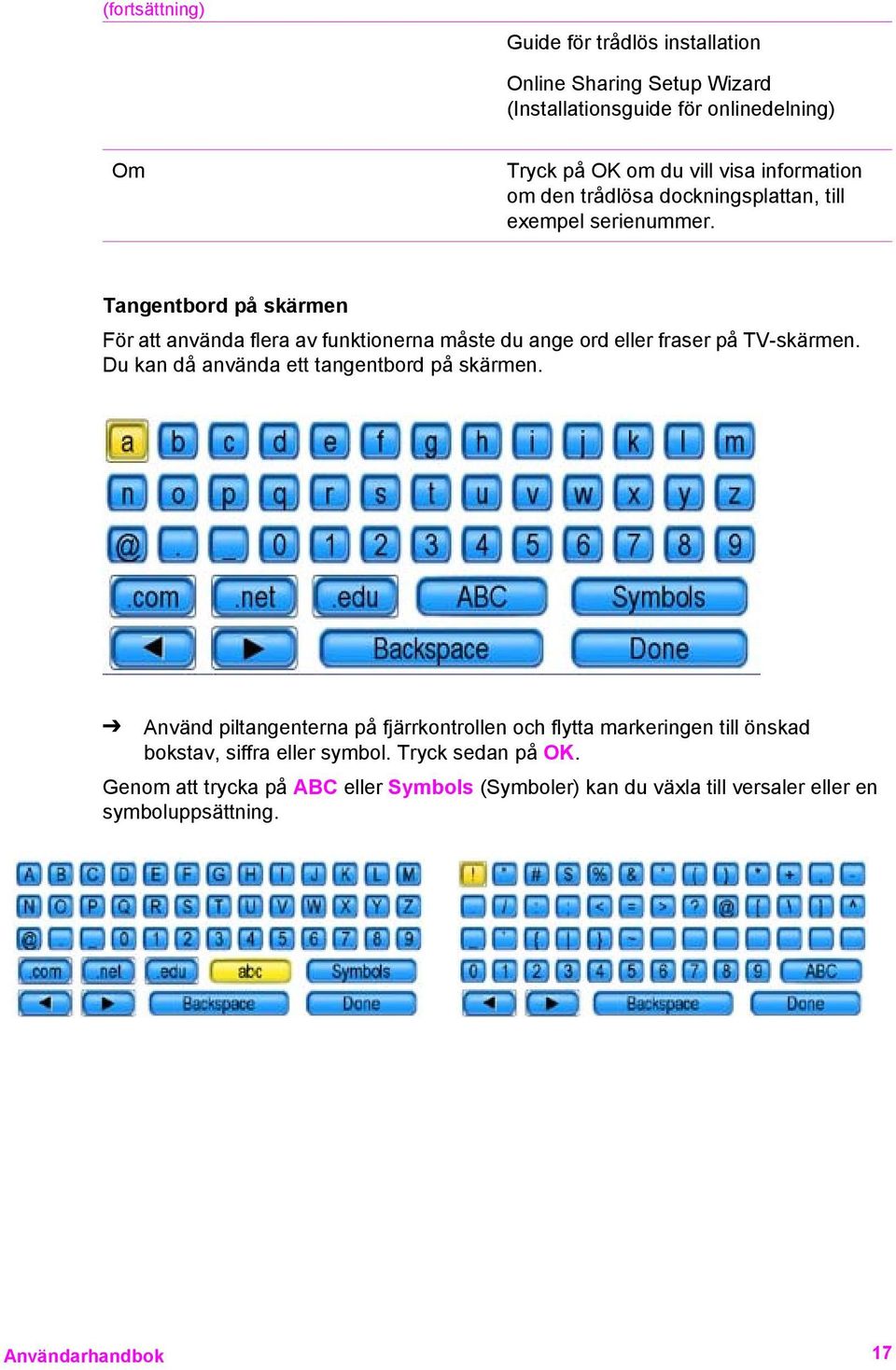 Tangentbord på skärmen För att använda flera av funktionerna måste du ange ord eller fraser på TV-skärmen. Du kan då använda ett tangentbord på skärmen.