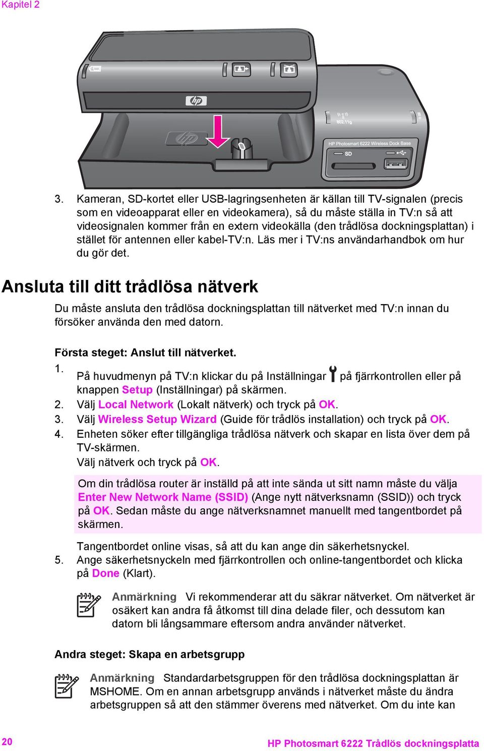 videokälla (den trådlösa dockningsplattan) i stället för antennen eller kabel-tv:n. Läs mer i TV:ns användarhandbok om hur du gör det.