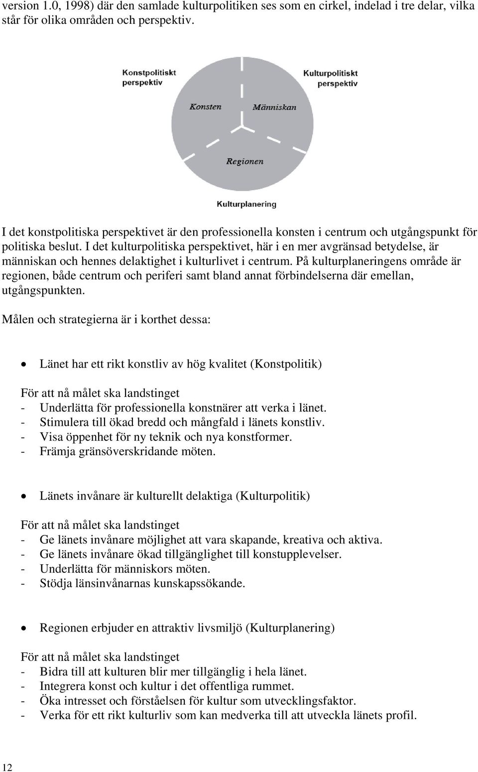 I det kulturpolitiska perspektivet, här i en mer avgränsad betydelse, är människan och hennes delaktighet i kulturlivet i centrum.