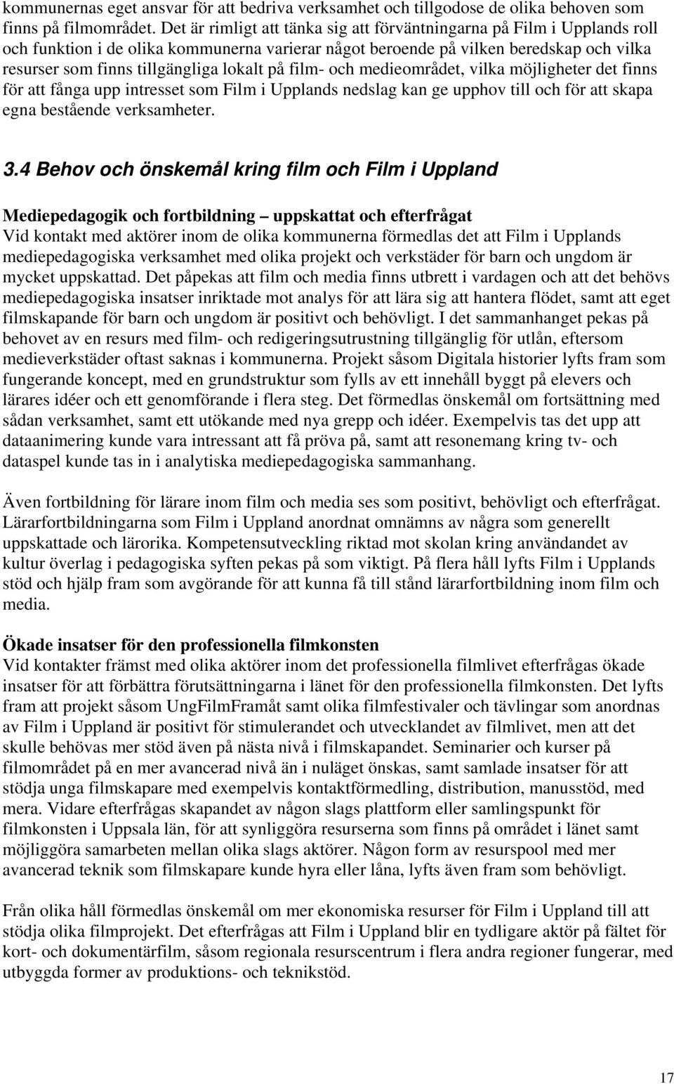 lokalt på film- och medieområdet, vilka möjligheter det finns för att fånga upp intresset som Film i Upplands nedslag kan ge upphov till och för att skapa egna bestående verksamheter. 3.