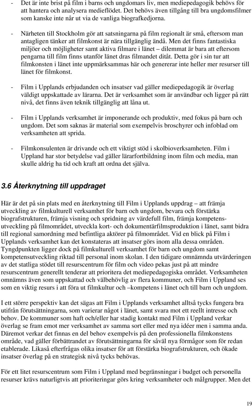 - Närheten till Stockholm gör att satsningarna på film regionalt är små, eftersom man antagligen tänker att filmkonst är nära tillgänglig ändå.