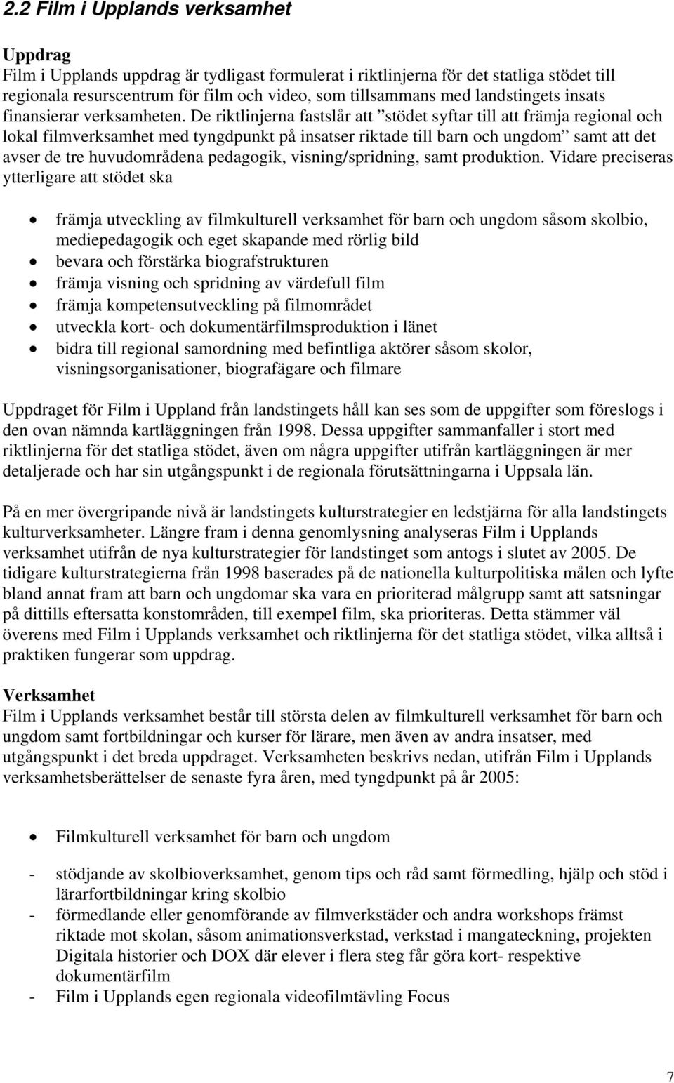 De riktlinjerna fastslår att stödet syftar till att främja regional och lokal filmverksamhet med tyngdpunkt på insatser riktade till barn och ungdom samt att det avser de tre huvudområdena pedagogik,