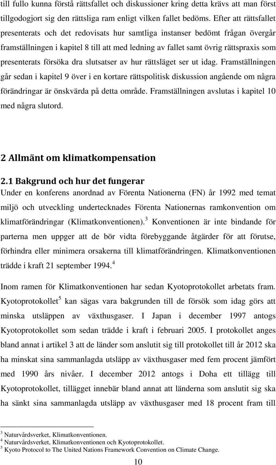 försöka dra slutsatser av hur rättsläget ser ut idag. Framställningen går sedan i kapitel 9 över i en kortare rättspolitisk diskussion angående om några förändringar är önskvärda på detta område.