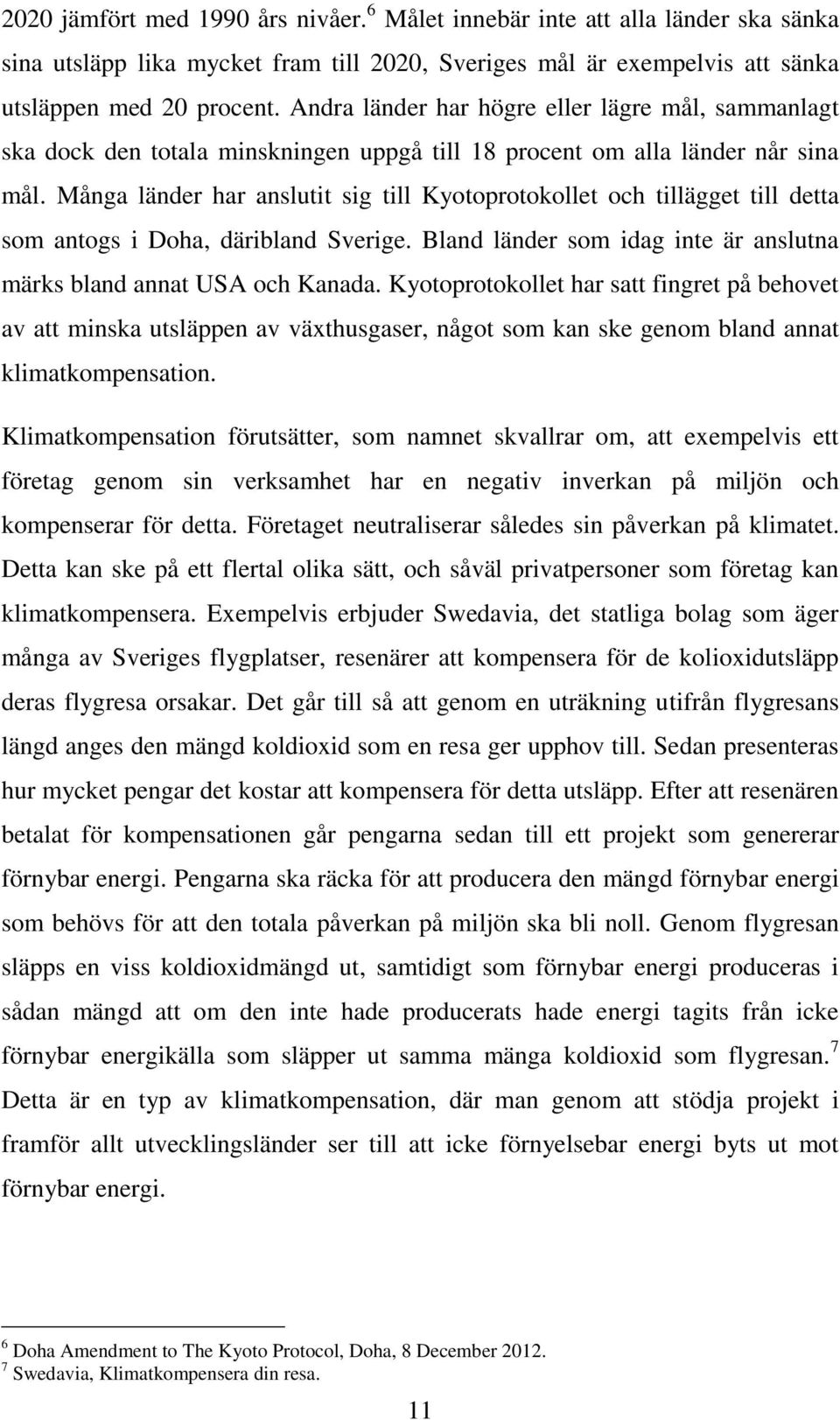 Många länder har anslutit sig till Kyotoprotokollet och tillägget till detta som antogs i Doha, däribland Sverige. Bland länder som idag inte är anslutna märks bland annat USA och Kanada.