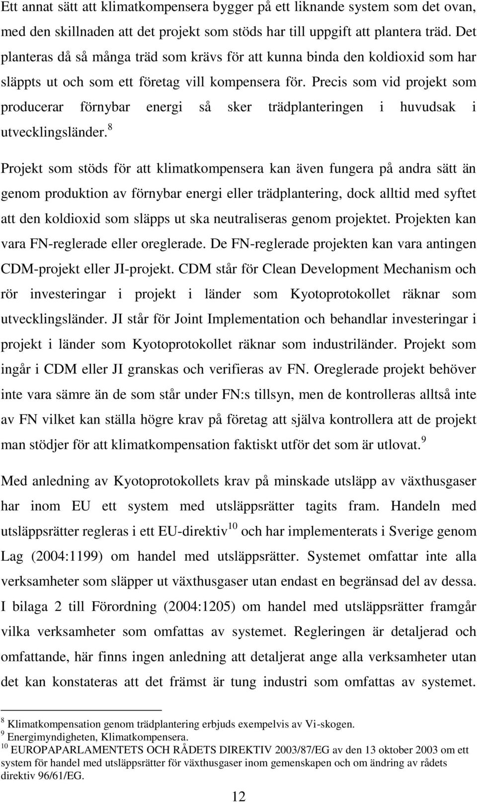 Precis som vid projekt som producerar förnybar energi så sker trädplanteringen i huvudsak i utvecklingsländer.