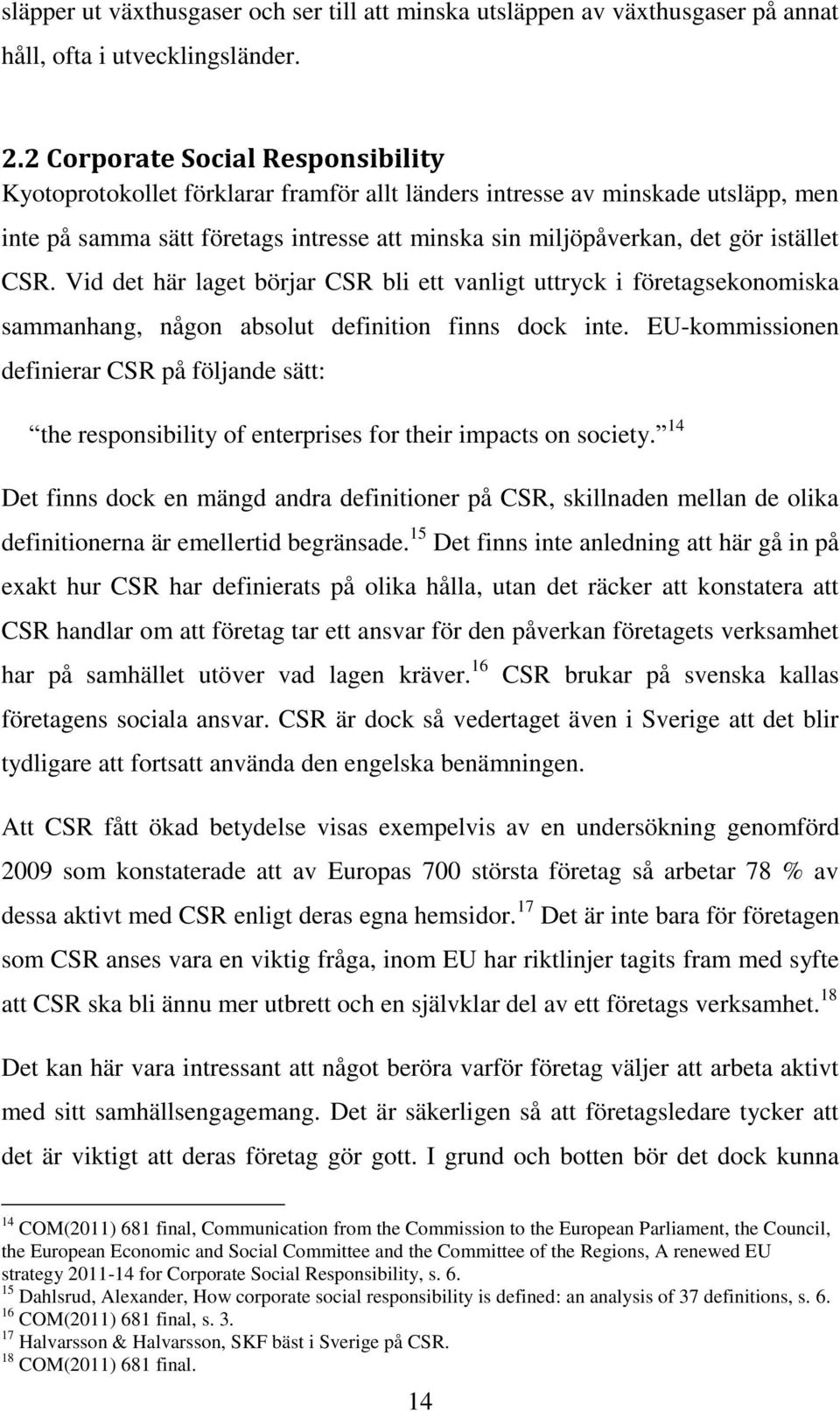 CSR. Vid det här laget börjar CSR bli ett vanligt uttryck i företagsekonomiska sammanhang, någon absolut definition finns dock inte.