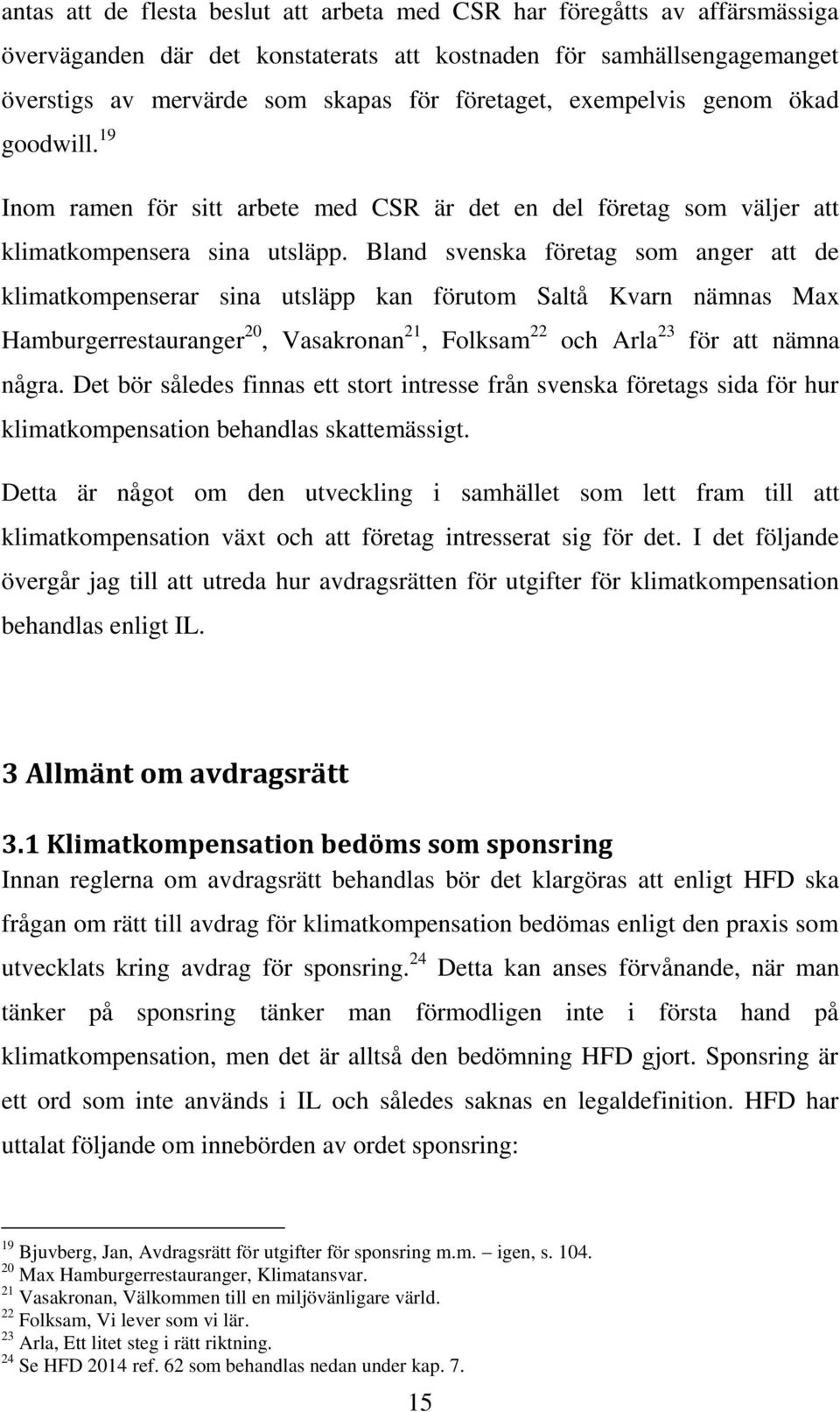 Bland svenska företag som anger att de klimatkompenserar sina utsläpp kan förutom Saltå Kvarn nämnas Max Hamburgerrestauranger 20, Vasakronan 21, Folksam 22 och Arla 23 för att nämna några.