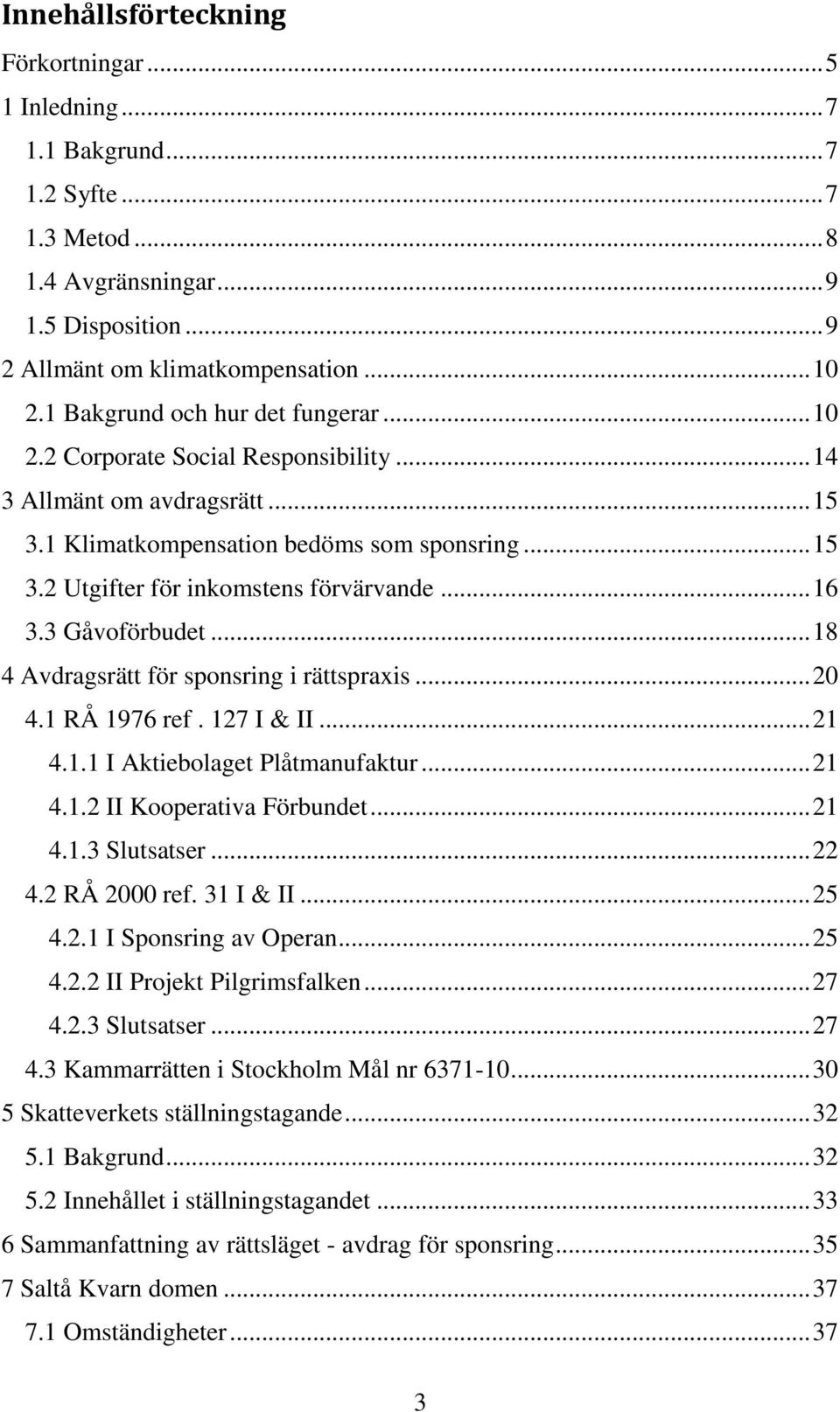 .. 16 3.3 Gåvoförbudet... 18 4 Avdragsrätt för sponsring i rättspraxis... 20 4.1 RÅ 1976 ref. 127 I & II... 21 4.1.1 I Aktiebolaget Plåtmanufaktur... 21 4.1.2 II Kooperativa Förbundet... 21 4.1.3 Slutsatser.