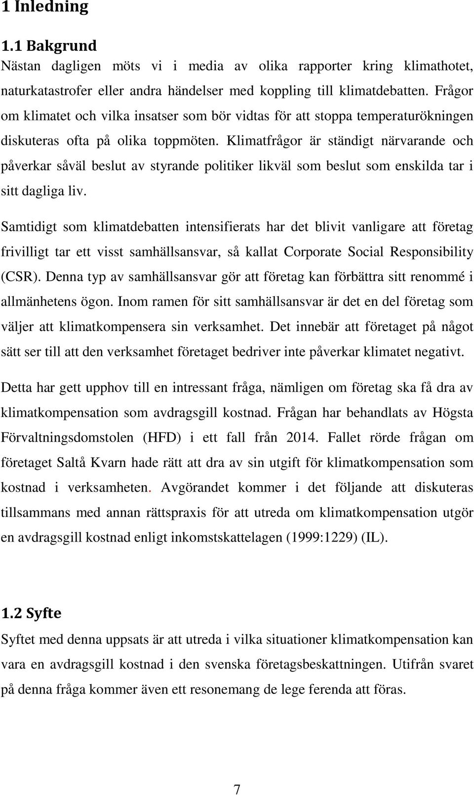 Klimatfrågor är ständigt närvarande och påverkar såväl beslut av styrande politiker likväl som beslut som enskilda tar i sitt dagliga liv.