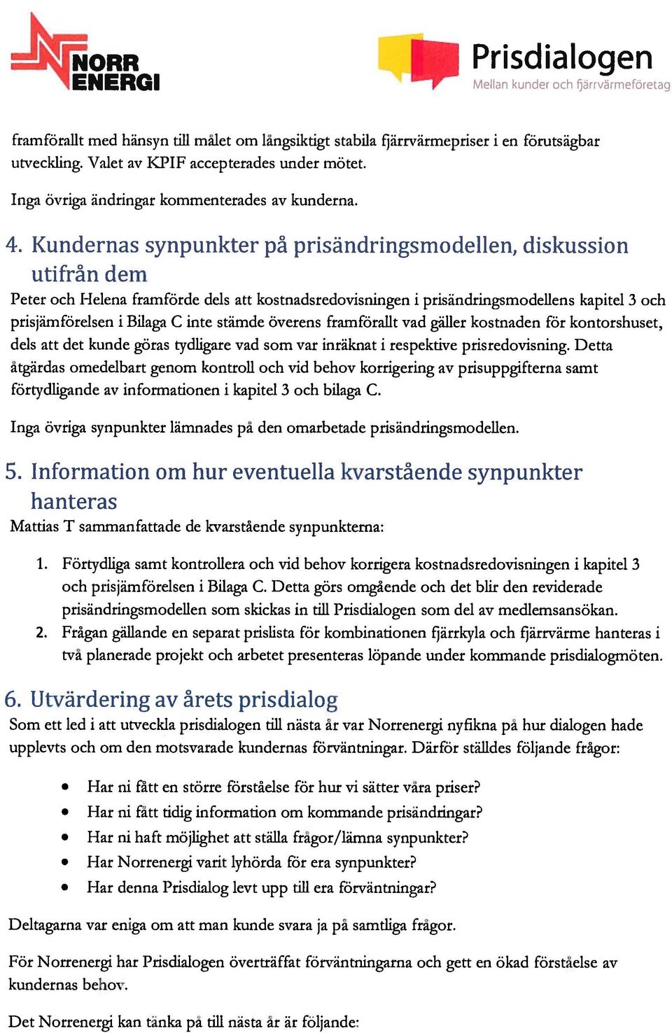 Kundernas synpunkter på prisändringsmodellen, diskussion utifrån dem Peter och 1 lelena framförde dels att kostnadsredovisningen i prisändringsmodellens kapitel 3 och prisjiimförelsen i Bilaga C inte