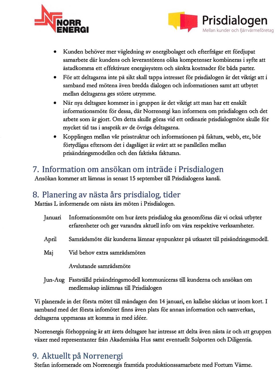 för att deltagarna inte pii sikt skall tappa intresset för prisdialogen är det viktigt att i samband mcd mötena även bredda dialogen och informationen samt att utbytet mellan deltagarna ges större