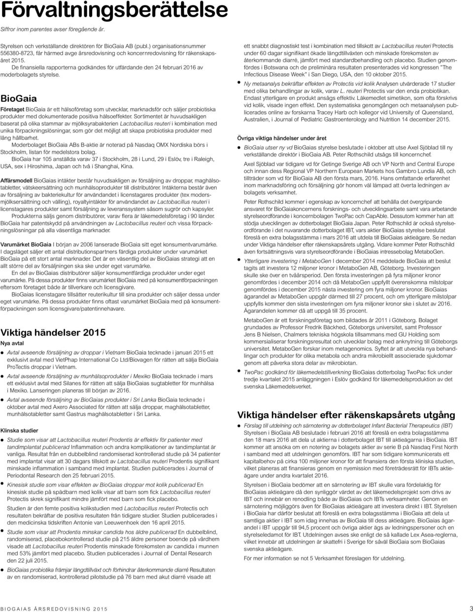 De finansiella rapporterna godkändes för utfärdande den 24 februari 2016 av moderbolagets styrelse.