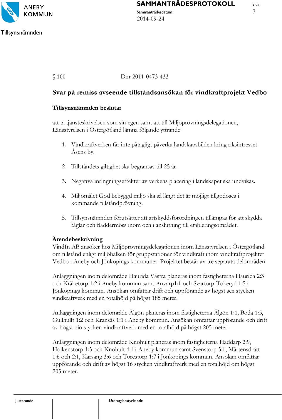 Tillståndets giltighet ska begränsas till 25 år. 3. Negativa inringningseffekter av verkens placering i landskapet ska undvikas. 4.