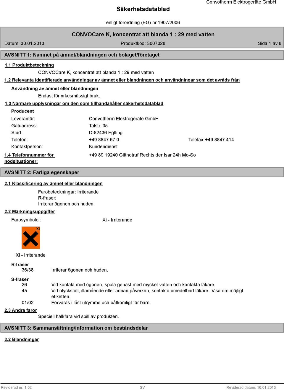 3 Närmare upplysningar om den som tillhandahåller säkerhetsdatablad Producent Leverantör: Gatuadress: Stad: Talstr.