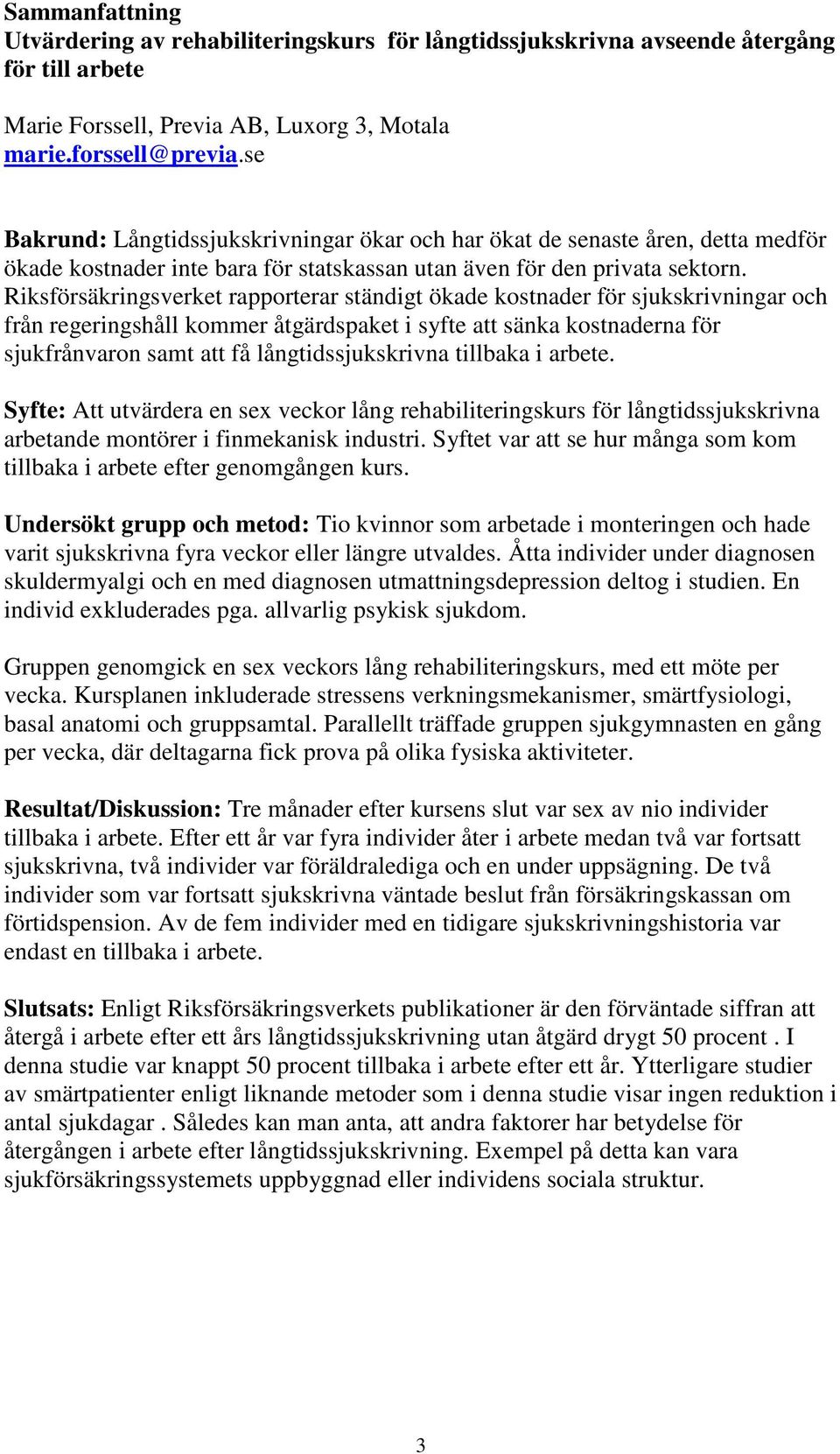 Riksförsäkringsverket rapporterar ständigt ökade kostnader för sjukskrivningar och från regeringshåll kommer åtgärdspaket i syfte att sänka kostnaderna för sjukfrånvaron samt att få