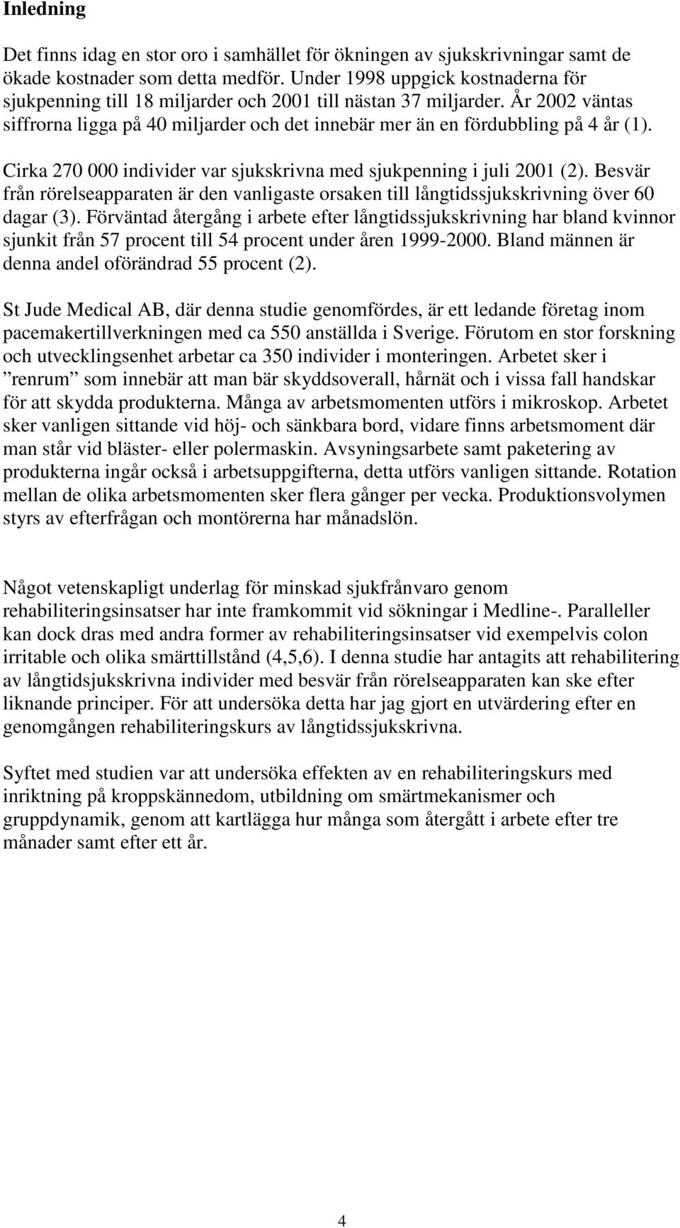 Cirka 270 000 individer var sjukskrivna med sjukpenning i juli 2001 (2). Besvär från rörelseapparaten är den vanligaste orsaken till långtidssjukskrivning över 60 dagar (3).