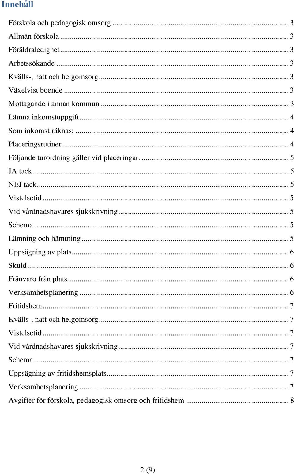 .. 5 Vid vårdnadshavares sjukskrivning... 5 Schema... 5 Lämning och hämtning... 5 Uppsägning av plats... 6 Skuld... 6 Frånvaro från plats... 6 Verksamhetsplanering... 6 Fritidshem.