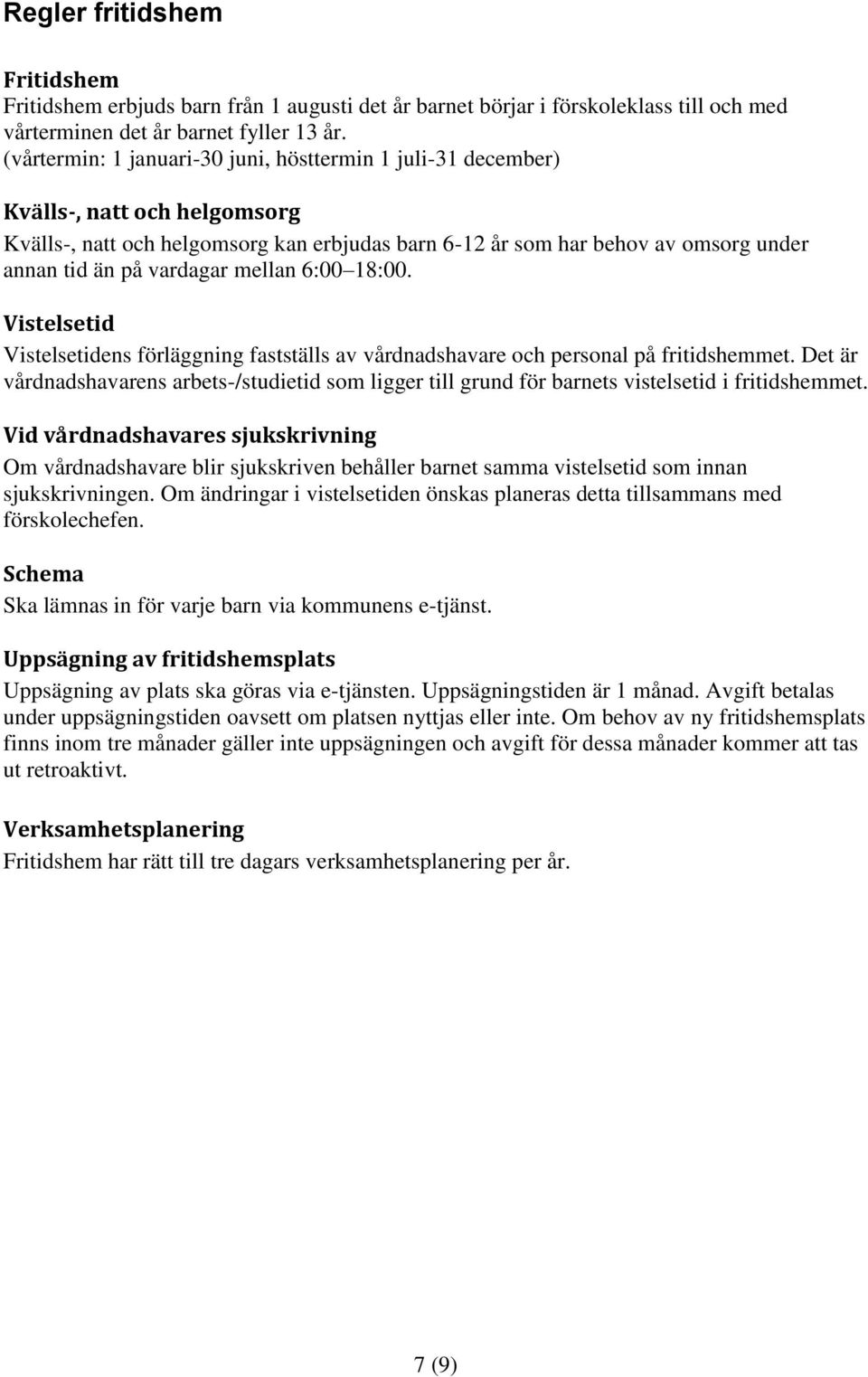 vardagar mellan 6:00 18:00. Vistelsetid Vistelsetidens förläggning fastställs av vårdnadshavare och personal på fritidshemmet.