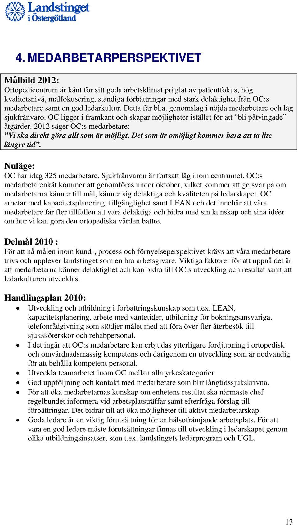 2012 säger OC:s medarbetare: Vi ska direkt göra allt som är möjligt. Det som är omöjligt kommer bara att ta lite längre tid. Nuläge: OC har idag 325 medarbetare.