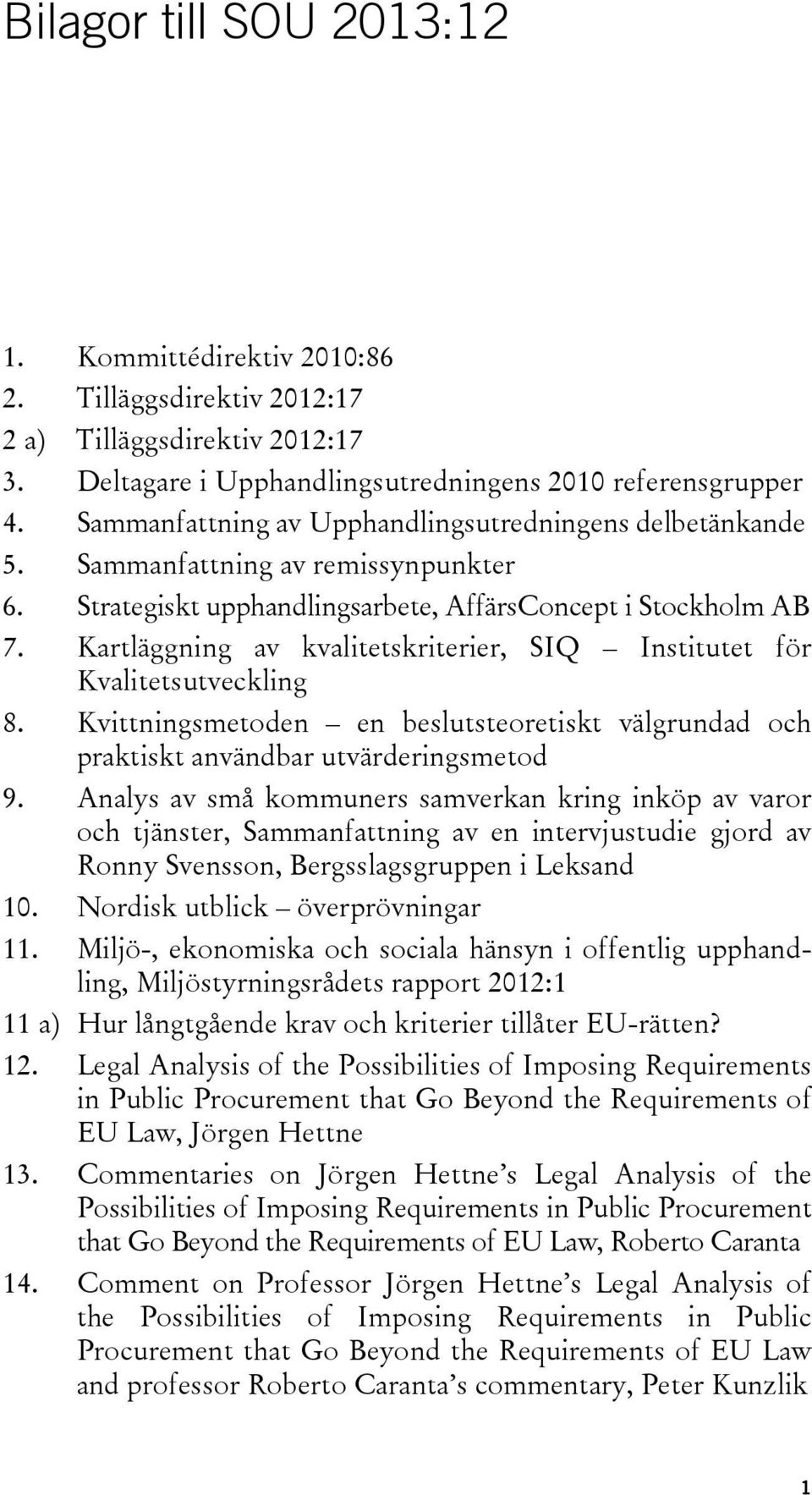 Kartläggning av kvalitetskriterier, SIQ Institutet för Kvalitetsutveckling 8. Kvittningsmetoden en beslutsteoretiskt välgrundad och praktiskt användbar utvärderingsmetod 9.