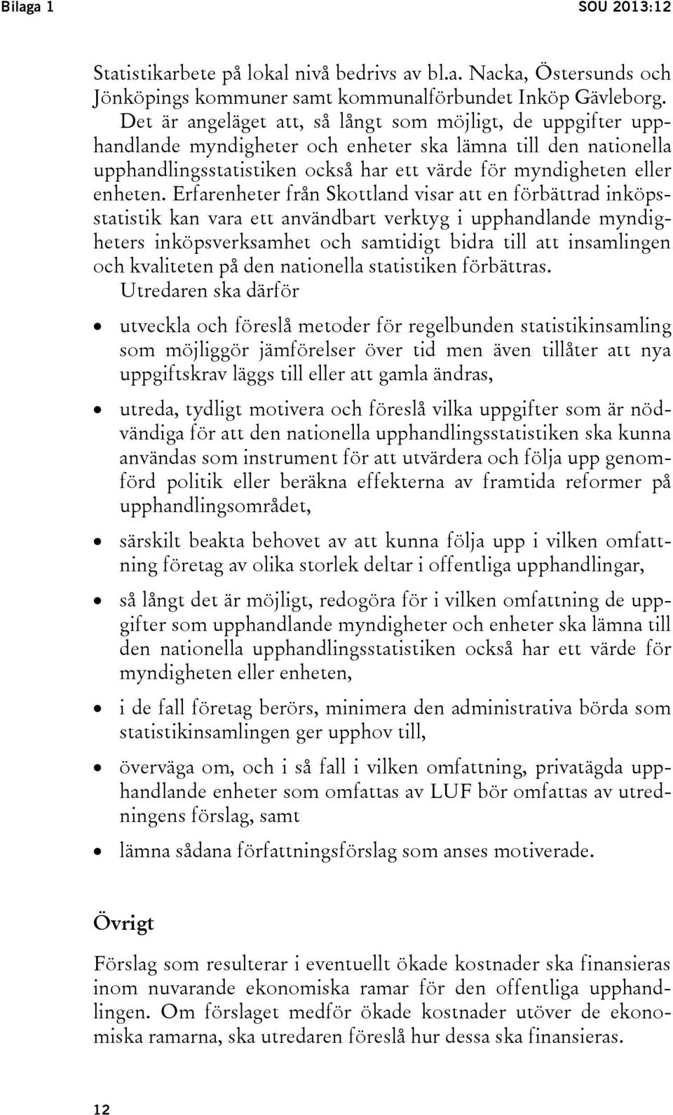 Erfarenheter från Skottland visar att en förbättrad inköpsstatistik kan vara ett användbart verktyg i upphandlande myndigheters inköpsverksamhet och samtidigt bidra till att insamlingen och