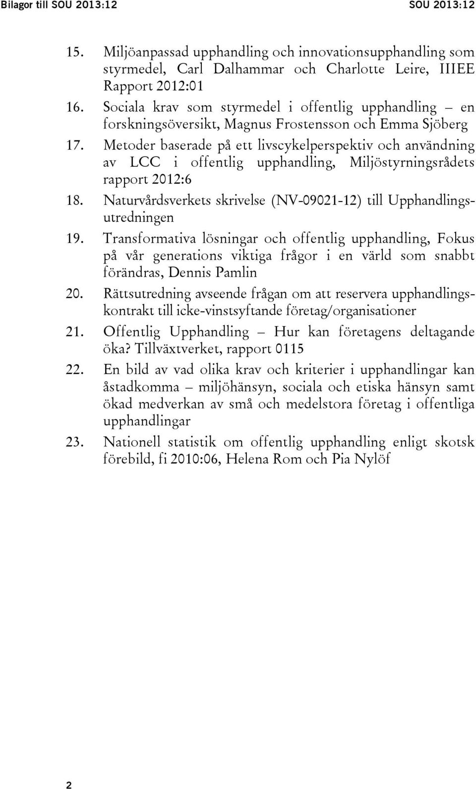 Metoder baserade på ett livscykelperspektiv och användning av LCC i offentlig upphandling, Miljöstyrningsrådets rapport 2012:6 18.