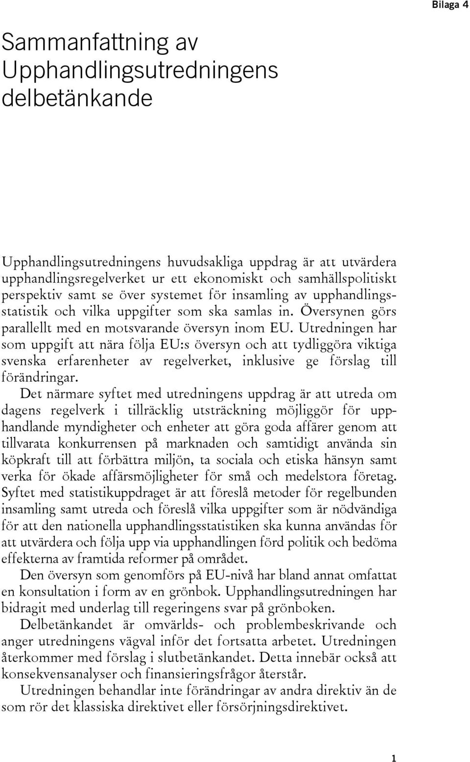 Utredningen har som uppgift att nära följa EU:s översyn och att tydliggöra viktiga svenska erfarenheter av regelverket, inklusive ge förslag till förändringar.