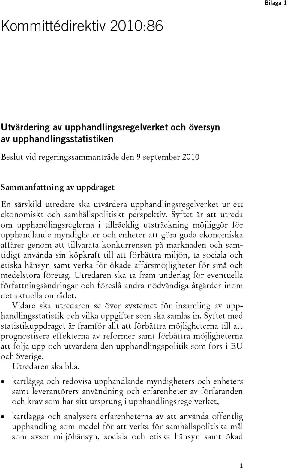 Syftet är att utreda om upphandlingsreglerna i tillräcklig utsträckning möjliggör för upphandlande myndigheter och enheter att göra goda ekonomiska affärer genom att tillvarata konkurrensen på