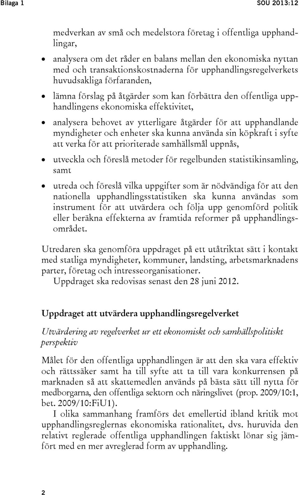 upphandlande myndigheter och enheter ska kunna använda sin köpkraft i syfte att verka för att prioriterade samhällsmål uppnås, utveckla och föreslå metoder för regelbunden statistikinsamling, samt