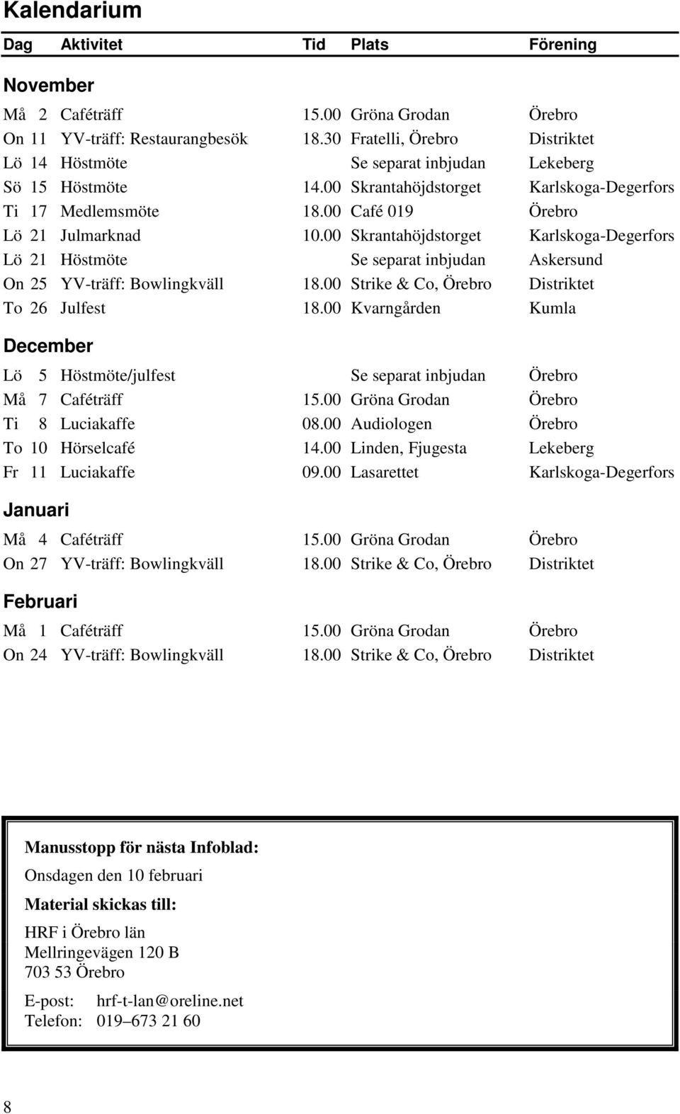 00 Skrantahöjdstorget Karlskoga-Degerfors Lö 21 Höstmöte Se separat inbjudan Askersund On 25 YV-träff: Bowlingkväll 18.00 Strike & Co, Örebro Distriktet To 26 Julfest 18.