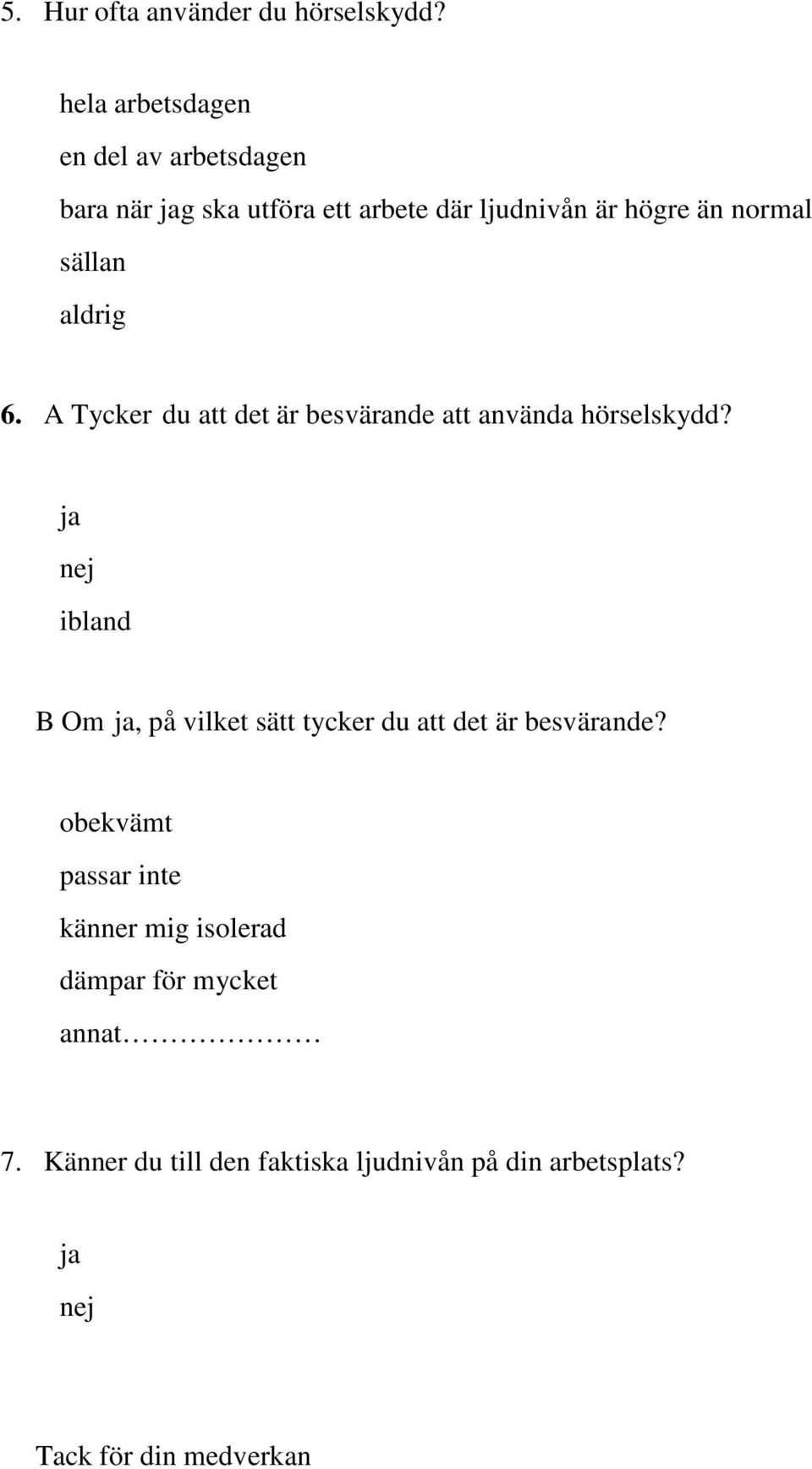 sällan aldrig 6. A Tycker du att det är besvärande att använda hörselskydd?