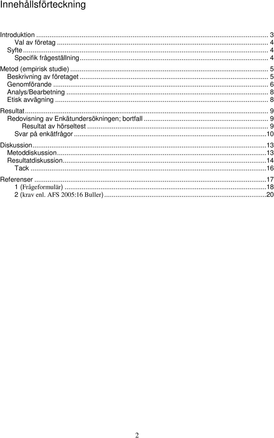 .. 9 Redovisning av Enkätundersökningen; bortfall... 9 Resultat av hörseltest... 9 Svar på enkätfrågor...10 Diskussion.