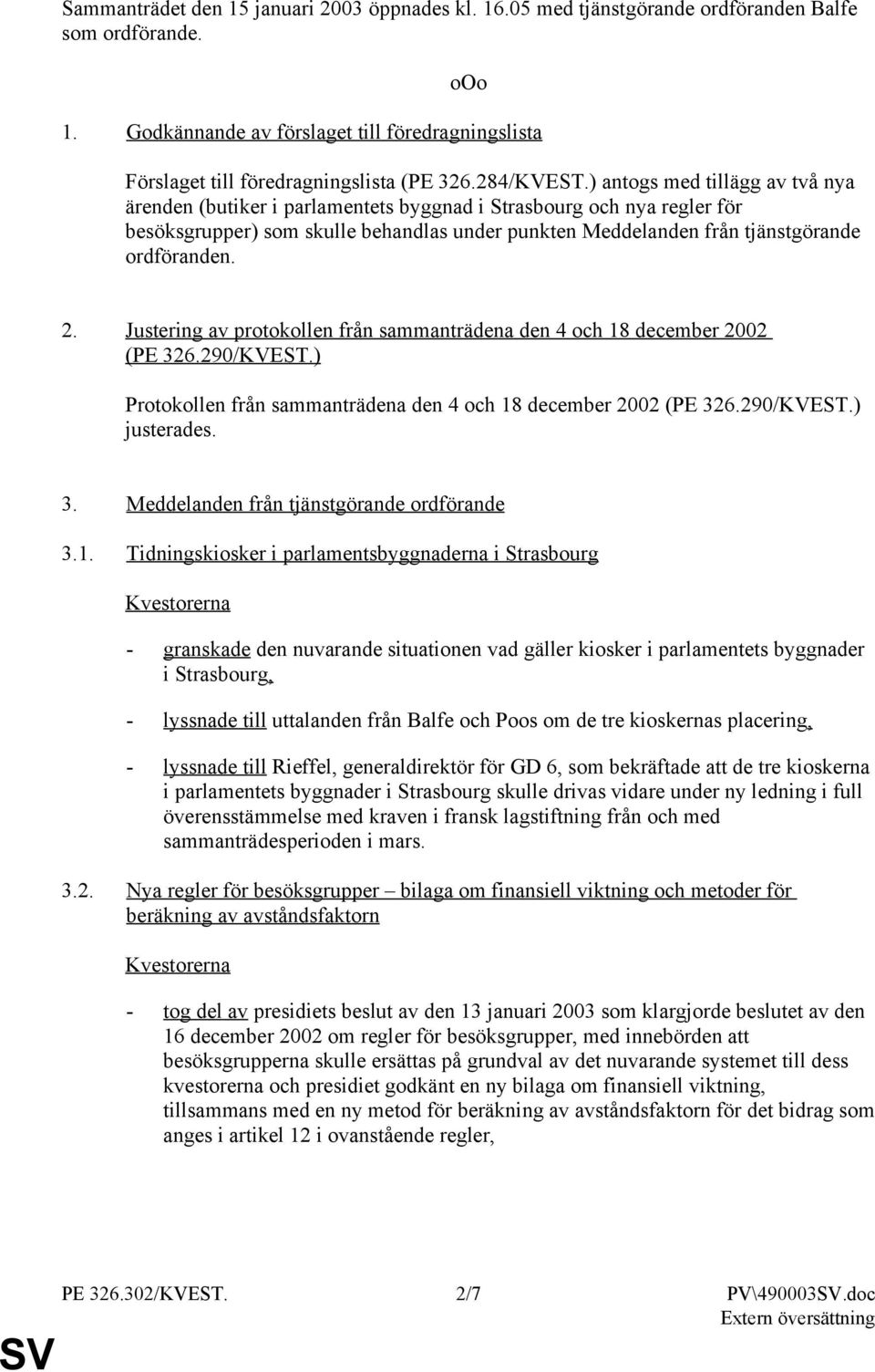 ) antogs med tillägg av två nya ärenden (butiker i parlamentets byggnad i Strasbourg och nya regler för besöksgrupper) som skulle behandlas under punkten Meddelanden från tjänstgörande ordföranden. 2.