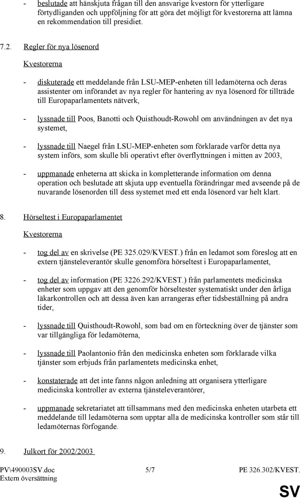 Europaparlamentets nätverk, - lyssnade till Poos, Banotti och Quisthoudt-Rowohl om användningen av det nya systemet, - lyssnade till Naegel från LSU-MEP-enheten som förklarade varför detta nya system