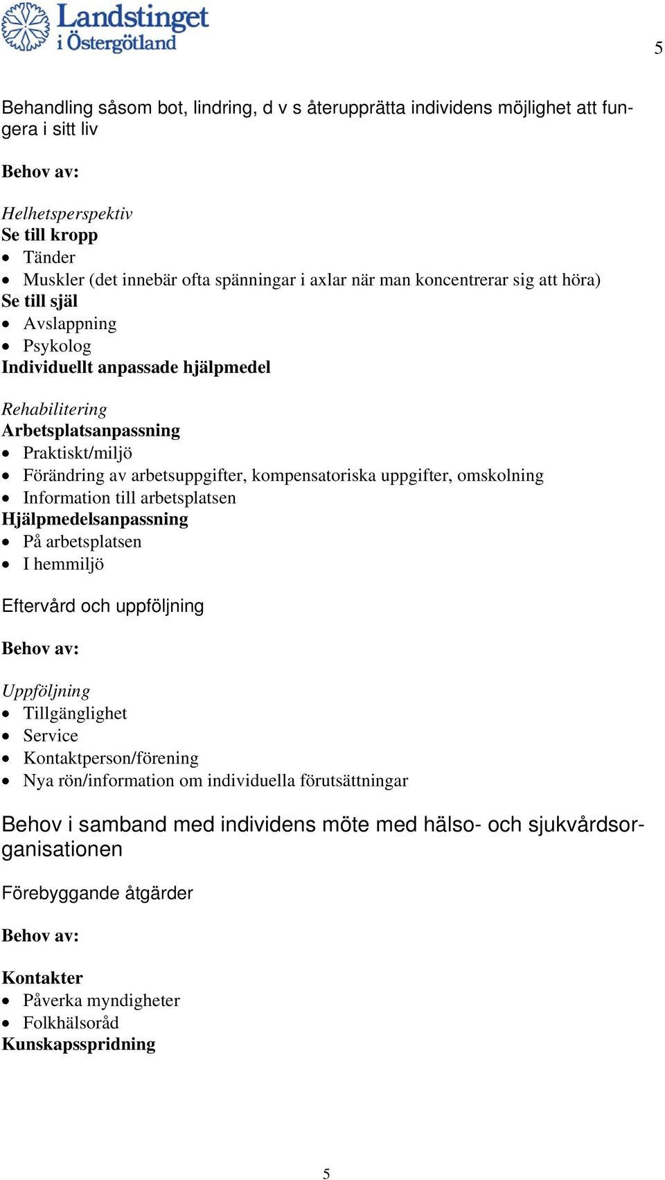 uppgifter, omskolning Information till arbetsplatsen Hjälpmedelsanpassning På arbetsplatsen I hemmiljö Eftervård och uppföljning Uppföljning Tillgänglighet Service Kontaktperson/förening Nya