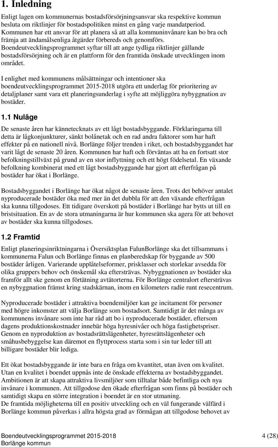 Boedeutveckligsprogrammet syftar till att age tydliga riktlijer gällade bostadsförsörjig och är e plattform för de framtida öskade utvecklige iom området.