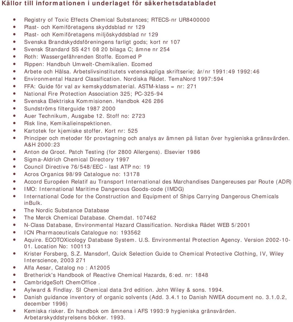 Ecomed P Rippen: Handbuh Umwelt-Chemikalien. Ecomed Arbete och Hälsa. Arbetslivsinstitutets vetenskapliga skriftserie; år/nr 1991:49 1992:46 Environmental Hazard Classification. Nordiska Rådet.