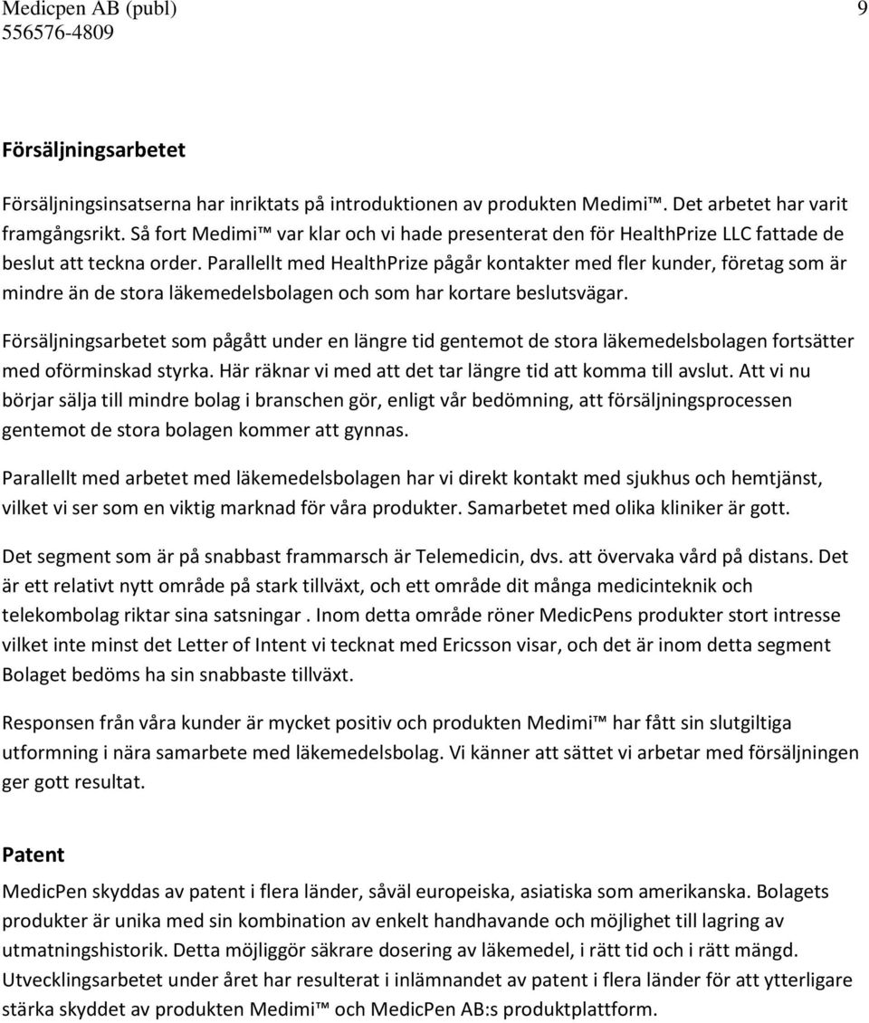 Parallellt med HealthPrize pågår kontakter med fler kunder, företag som är mindre än de stora läkemedelsbolagen och som har kortare beslutsvägar.