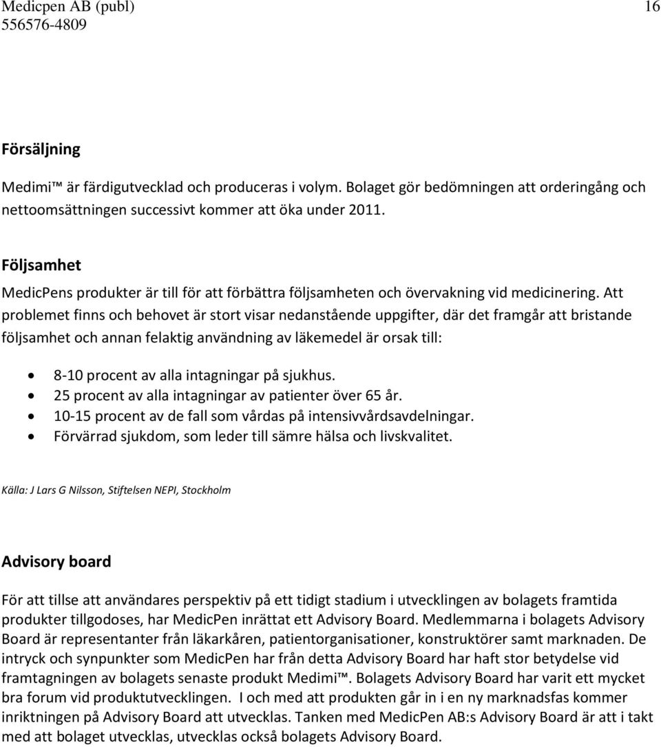 Att problemet finns och behovet är stort visar nedanstående uppgifter, där det framgår att bristande följsamhet och annan felaktig användning av läkemedel är orsak till: 8-10 procent av alla