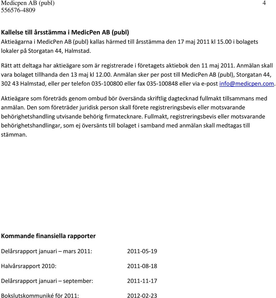 Anmälan sker per post till MedicPen AB (publ), Storgatan 44, 302 43 Halmstad, eller per telefon 035-100800 eller fax 035-100848 eller via e-post info@medicpen.com.