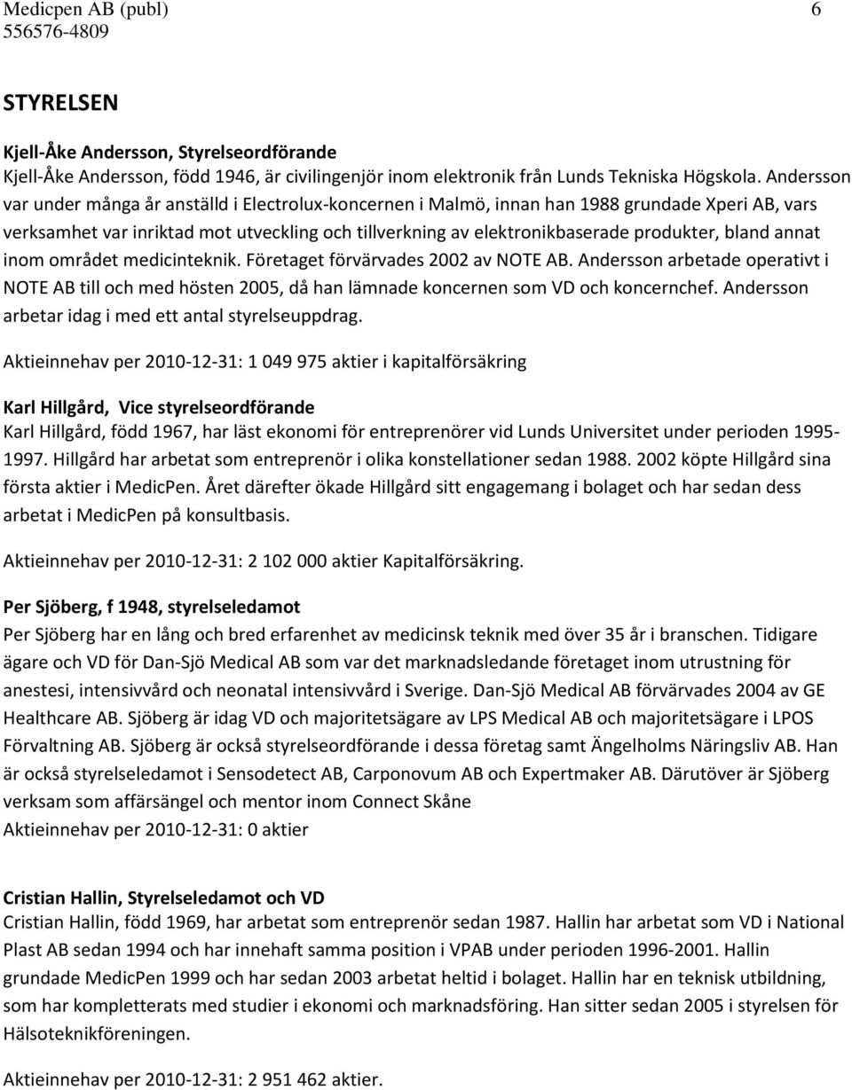 bland annat inom området medicinteknik. Företaget förvärvades 2002 av NOTE AB. Andersson arbetade operativt i NOTE AB till och med hösten 2005, då han lämnade koncernen som VD och koncernchef.