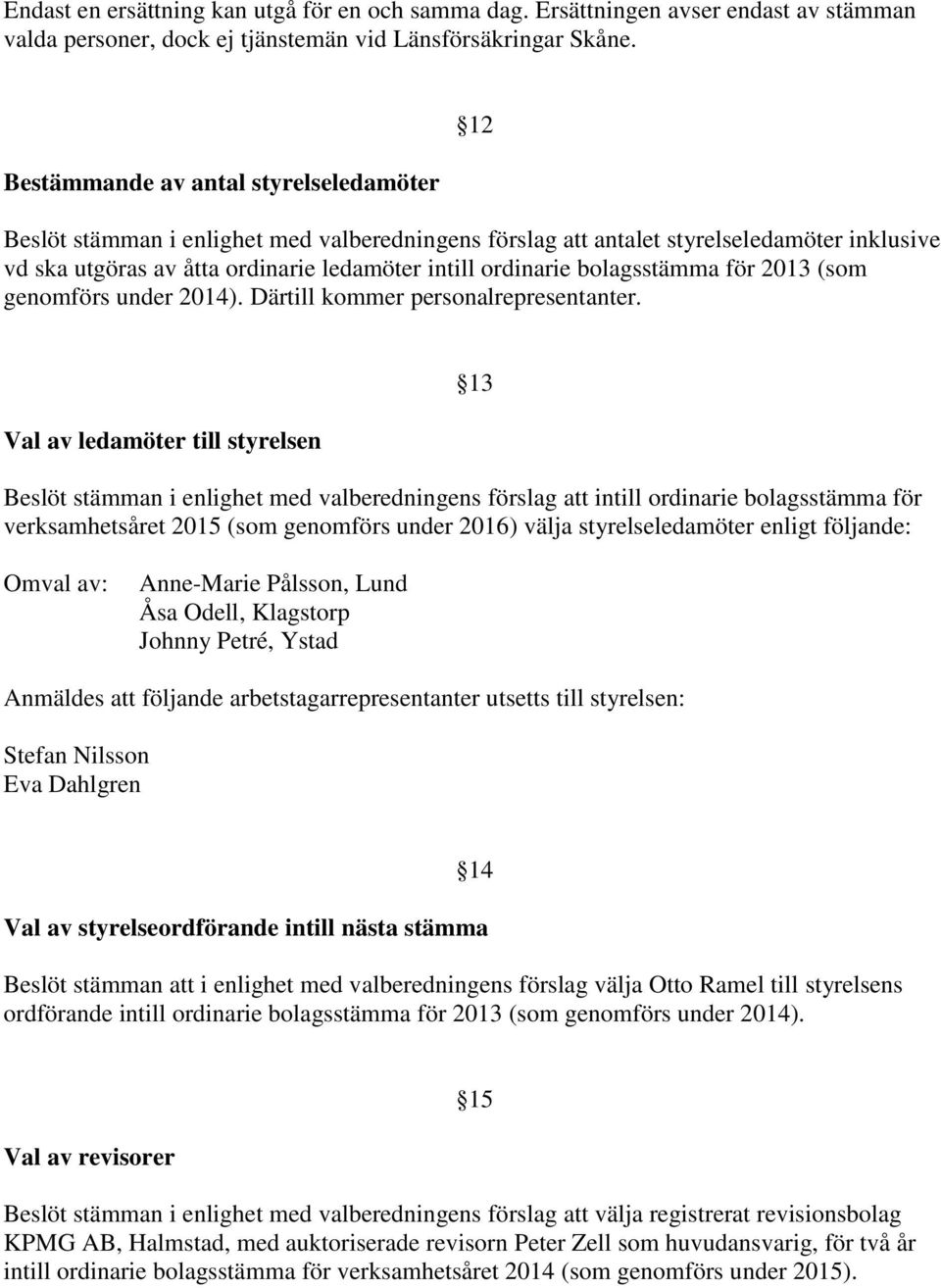 bolagsstämma för 2013 (som genomförs under 2014). Därtill kommer personalrepresentanter.