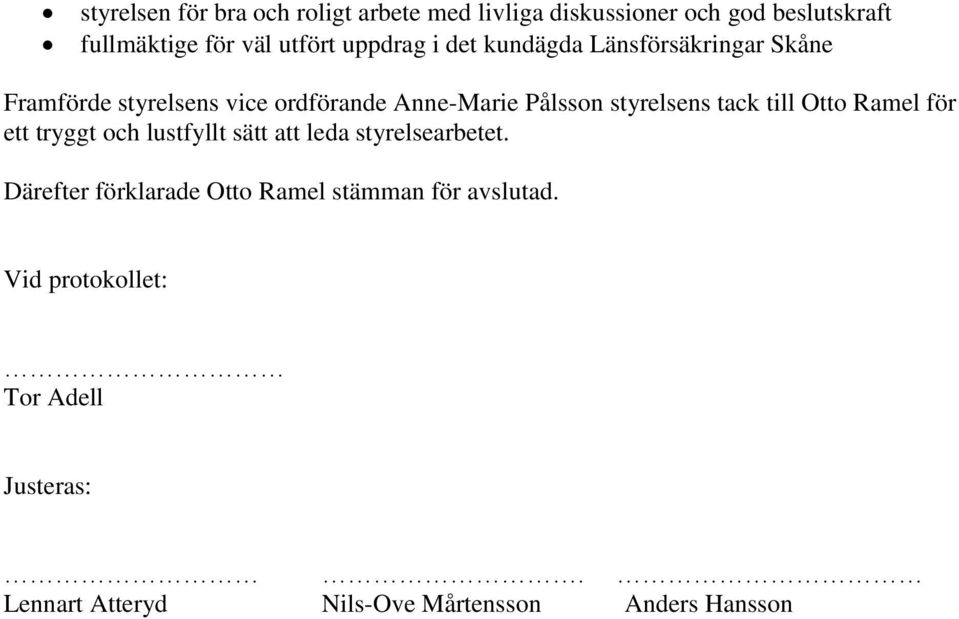 styrelsens tack till Otto Ramel för ett tryggt och lustfyllt sätt att leda styrelsearbetet.