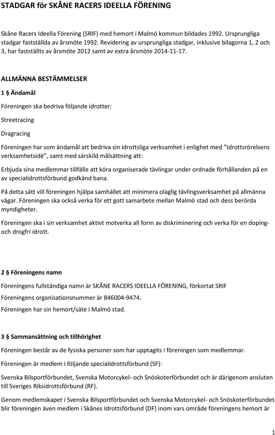 ALLMÄNNA BESTÄMMELSER 1 Ändamål Föreningen ska bedriva följande idrotter: Streetracing Dragracing Föreningen har som ändamål att bedriva sin idrottsliga verksamhet i enlighet med Idrottsrörelsens